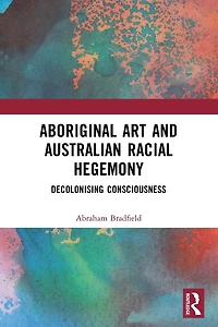Aboriginal Art and Australian Racial Hegemony: Decolonising Consciousness