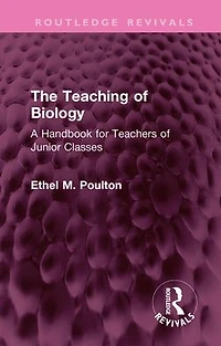 The Teaching of Biology: A Handbook for Teachers Junior Classes