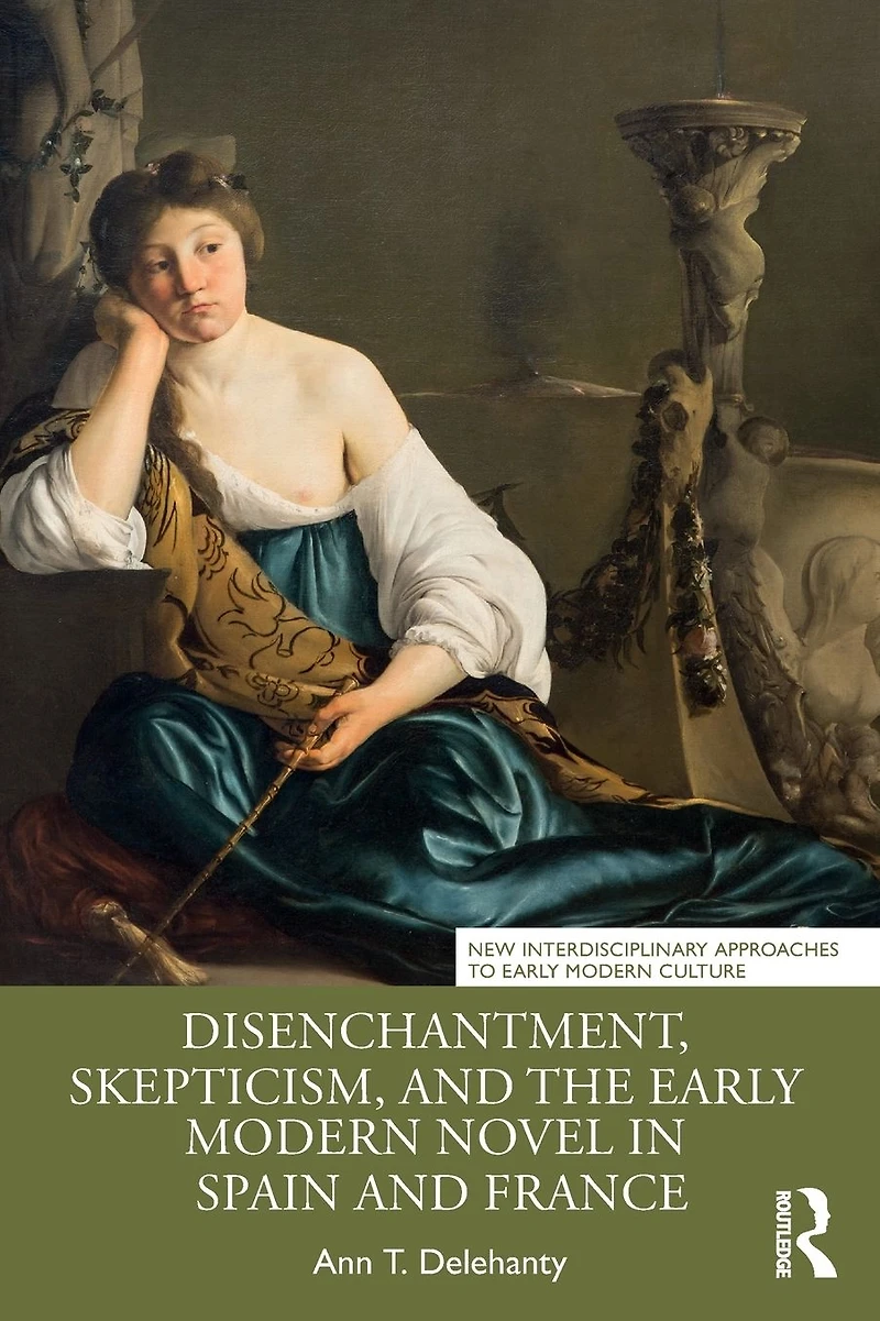 Disenchantment, Skepticism, and the Early Modern Novel Spain France