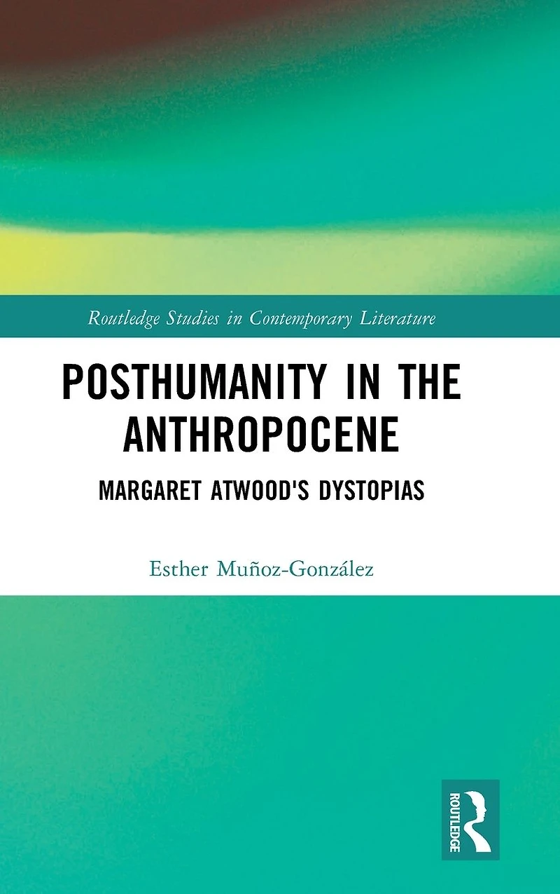 Posthumanity the Anthropocene: Margaret Atwood's Dystopias