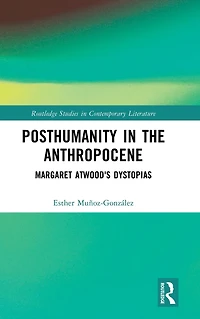 Posthumanity the Anthropocene: Margaret Atwood's Dystopias