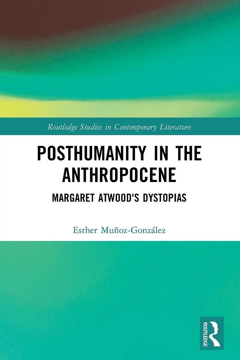 Posthumanity the Anthropocene: Margaret Atwood's Dystopias