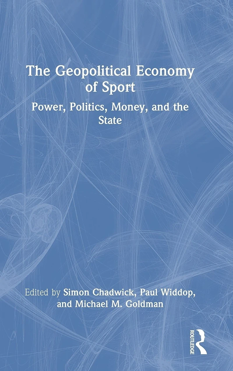 the Geopolitical Economy of Sport: Power, Politics, Money, and State