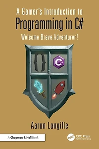 A Gamer's Introduction to Programming C#: Welcome Brave Adventurer!