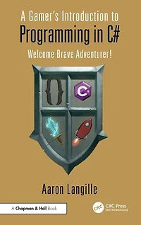 A Gamer's Introduction to Programming C#: Welcome Brave Adventurer!