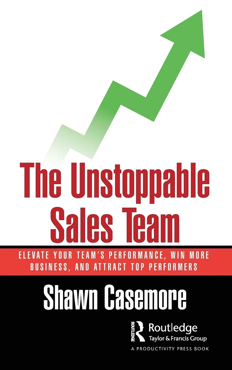 The Unstoppable Sales Team: Elevate Your Team's Performance, Win More Business, and Attract Top Performers
