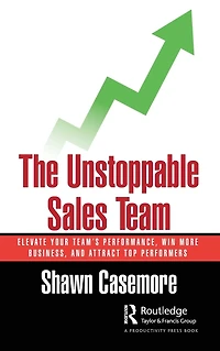 The Unstoppable Sales Team: Elevate Your Team's Performance, Win More Business, and Attract Top Performers