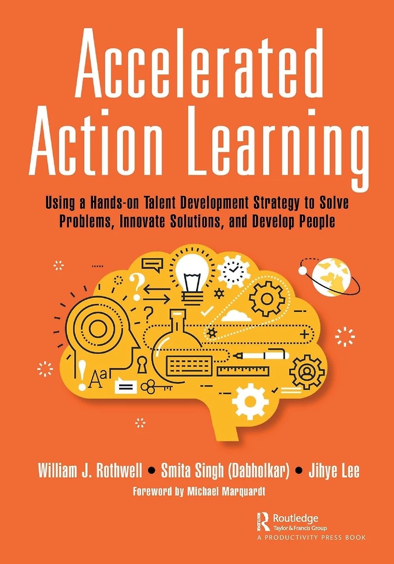 Accelerated Action Learning: Using a Hands-on Talent Development Strategy to Solve Problems, Innovate Solutions, and Develop People