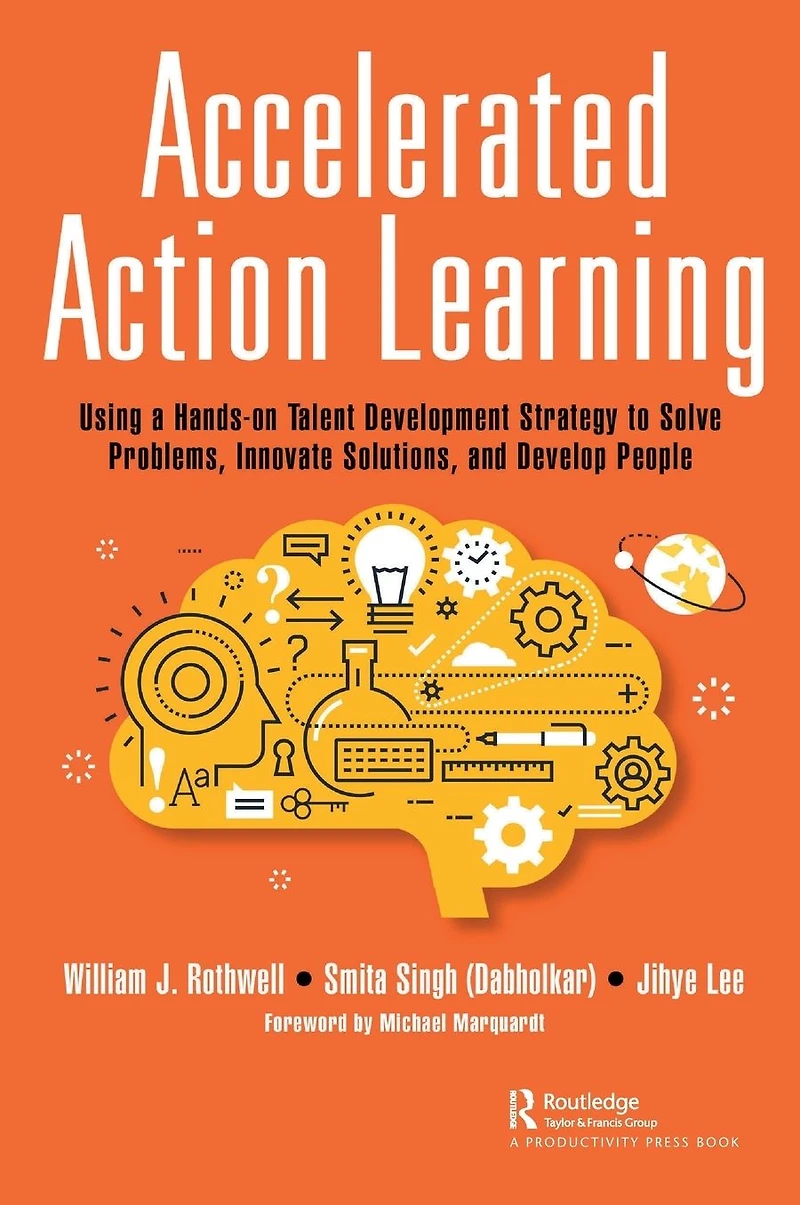Accelerated Action Learning: Using a Hands-on Talent Development Strategy to Solve Problems, Innovate Solutions, and Develop People