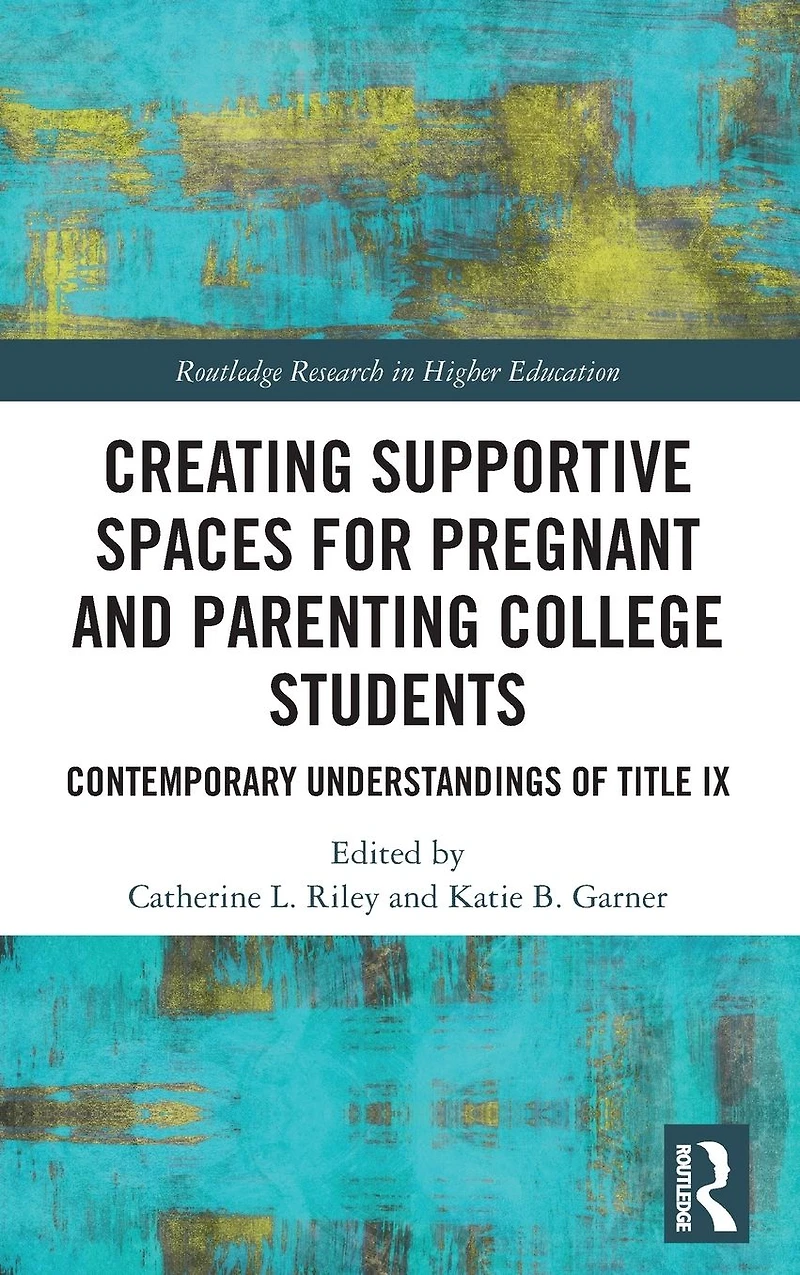 Creating Supportive Spaces for Pregnant and Parenting College Students: Contemporary Understandings of Title IX