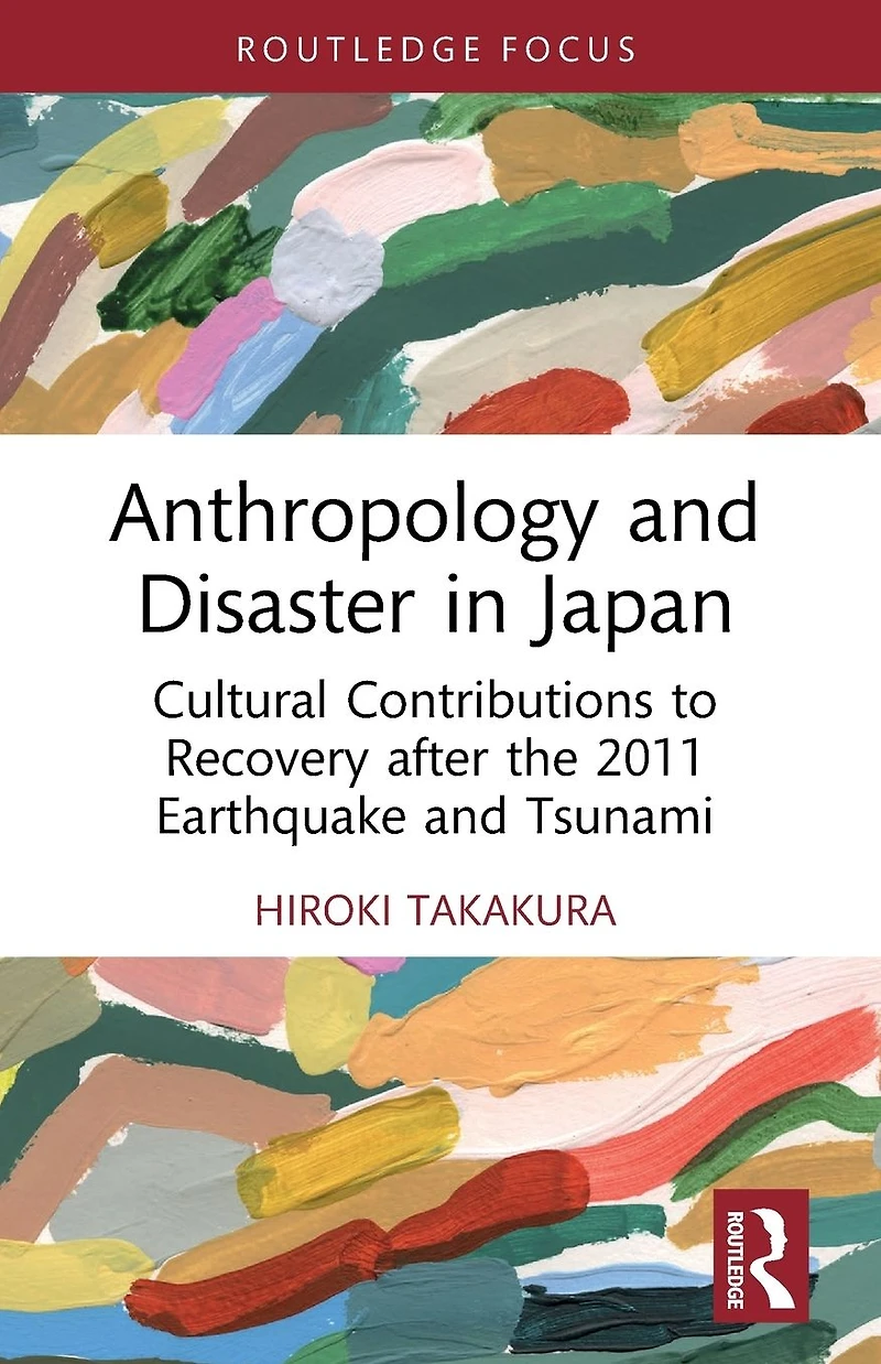 Anthropology and Disaster Japan: Cultural Contributions to Recovery after the 2011 Earthquake Tsunami