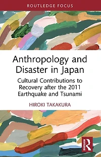 Anthropology and Disaster Japan: Cultural Contributions to Recovery after the 2011 Earthquake Tsunami