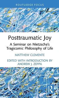 Posttraumatic Joy: A Seminar on Nietzsche's Tragicomic Philosophy of Life