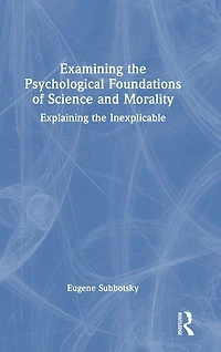 Examining the Psychological Foundations of Science and Morality: Explaining Inexplicable