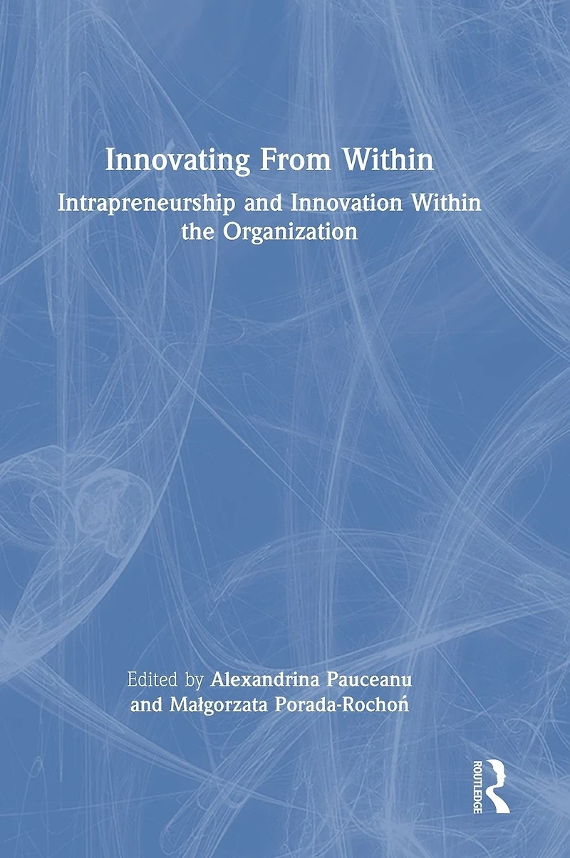 Innovating From Within: Intrapreneurship and Innovation Within the Organization