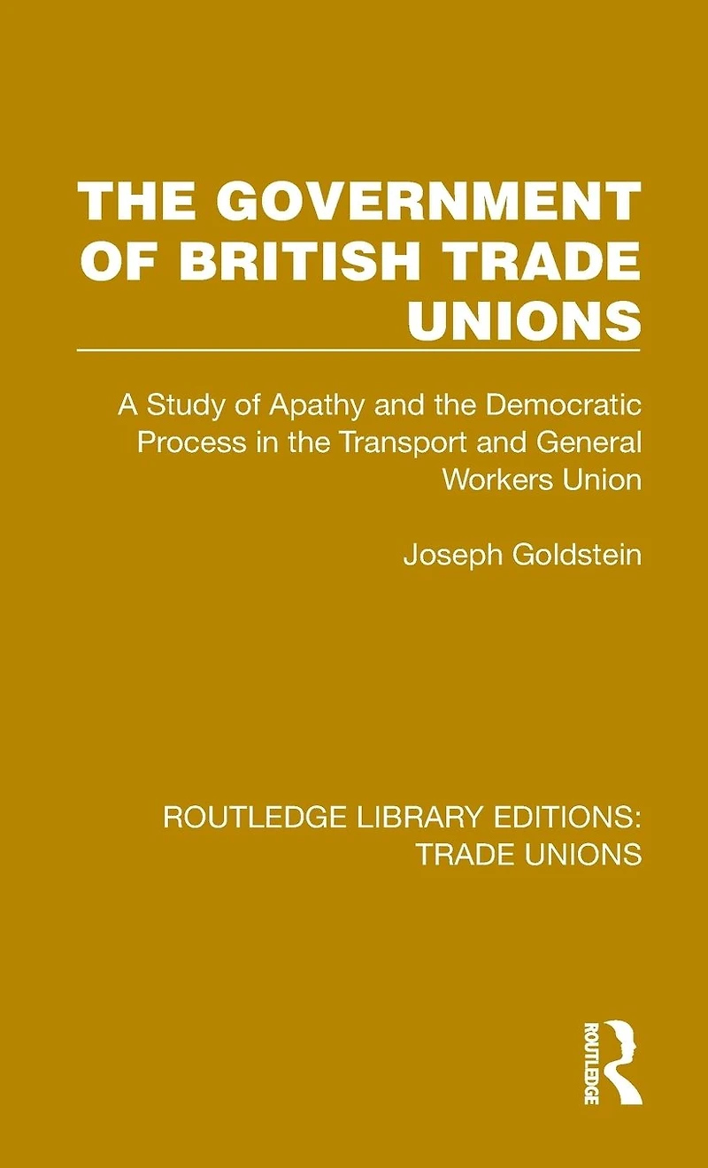 the Government of British Trade Unions: A Study Apathy and Democratic Process Transport General Workers Union