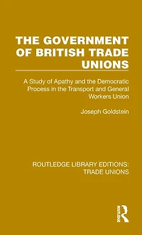 the Government of British Trade Unions: A Study Apathy and Democratic Process Transport General Workers Union