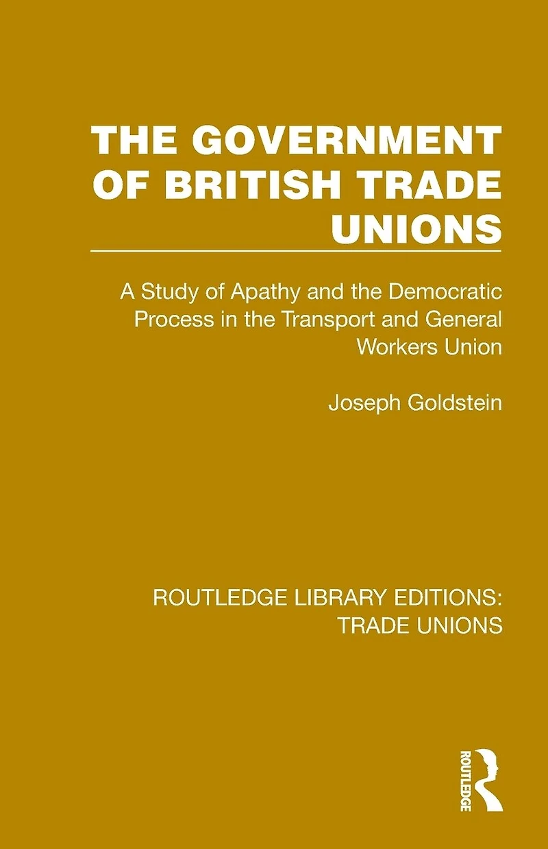 the Government of British Trade Unions: A Study Apathy and Democratic Process Transport General Workers Union