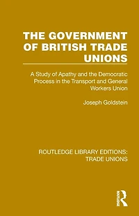 the Government of British Trade Unions: A Study Apathy and Democratic Process Transport General Workers Union