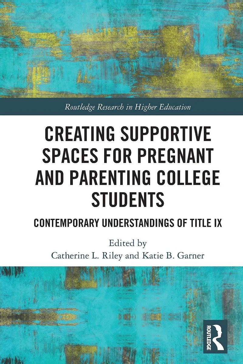 Creating Supportive Spaces for Pregnant and Parenting College Students: Contemporary Understandings of Title IX