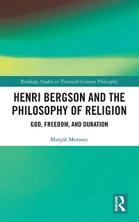 Henri Bergson and the Philosophy of Religion: God, Freedom, Duration