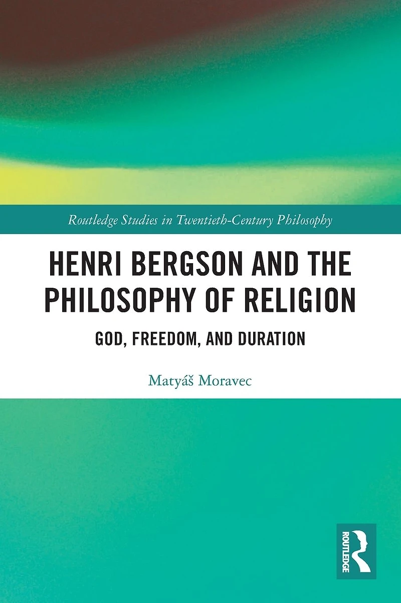 Henri Bergson and the Philosophy of Religion: God, Freedom, Duration