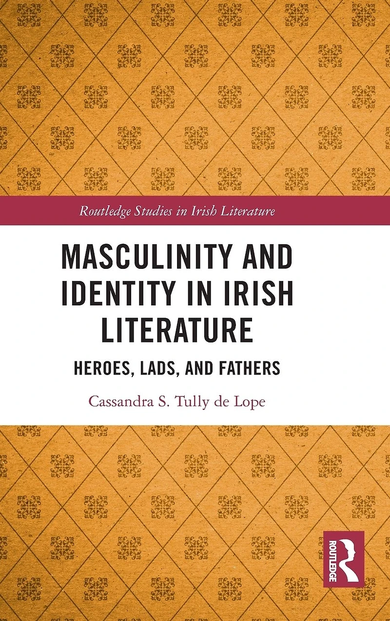 Masculinity and Identity Irish Literature: Heroes, Lads, Fathers