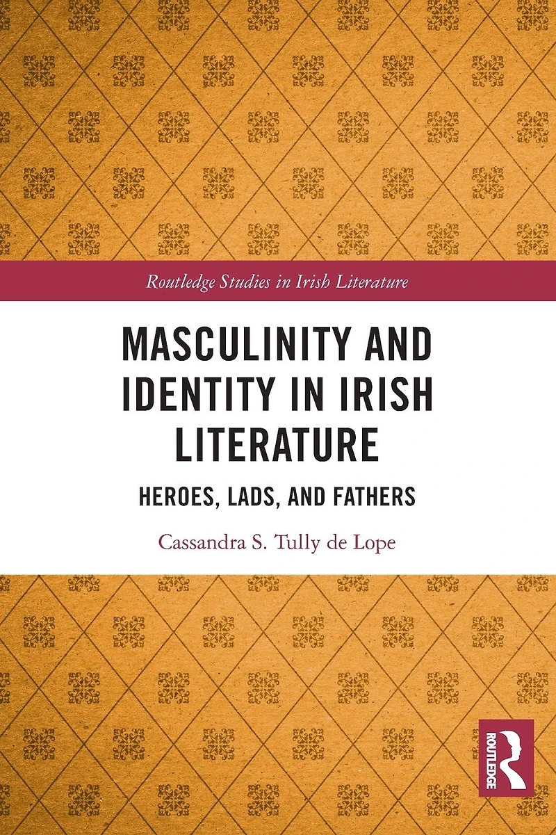 Masculinity and Identity Irish Literature: Heroes, Lads, Fathers