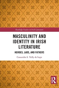 Masculinity and Identity Irish Literature: Heroes, Lads, Fathers