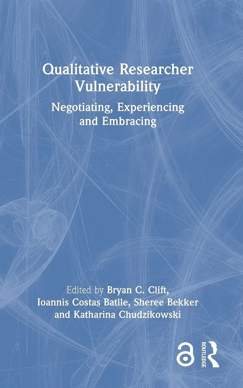 Qualitative Researcher Vulnerability: Negotiating, Experiencing and Embracing