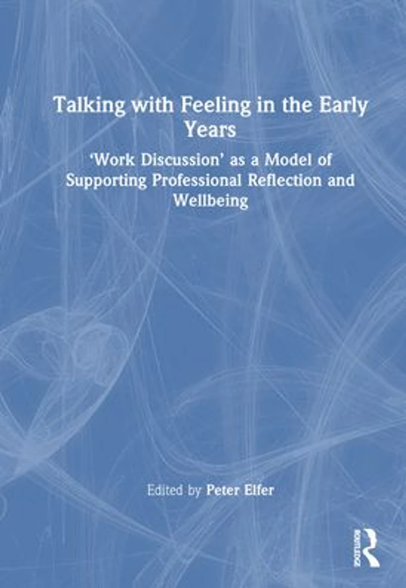 Talking with Feeling the Early Years: 'Work Discussion' as a Model of Supporting Professional Reflection and Wellbeing