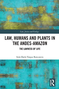 Law, Humans and Plants The Andes-Amazon: Lawness of Life
