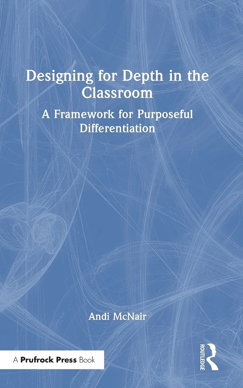 Designing for Depth the Classroom: A Framework Purposeful Differentiation