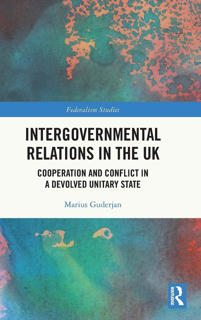 Intergovernmental Relations the UK: Cooperation and Conflict a Devolved Unitary State