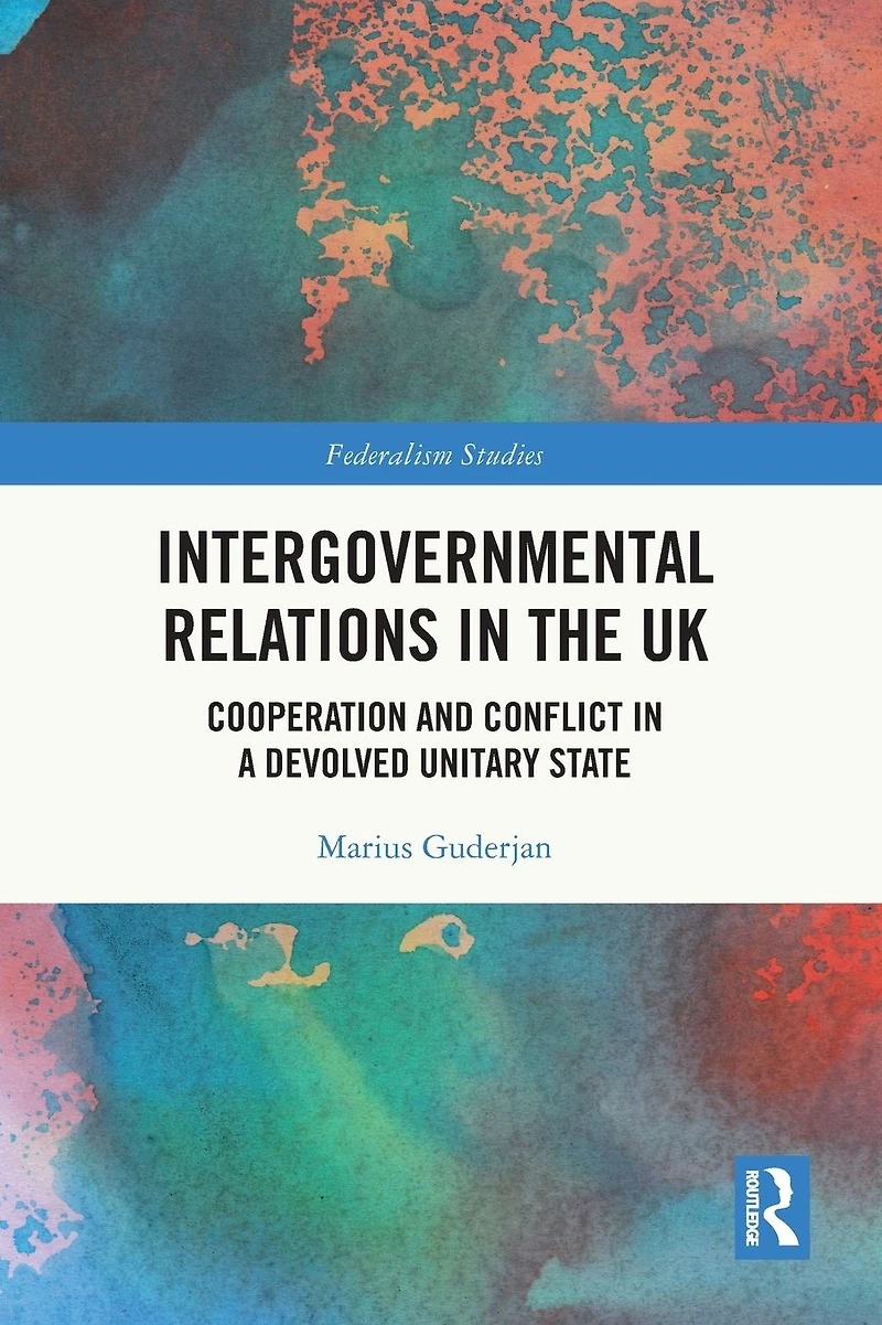 Intergovernmental Relations the UK: Cooperation and Conflict a Devolved Unitary State