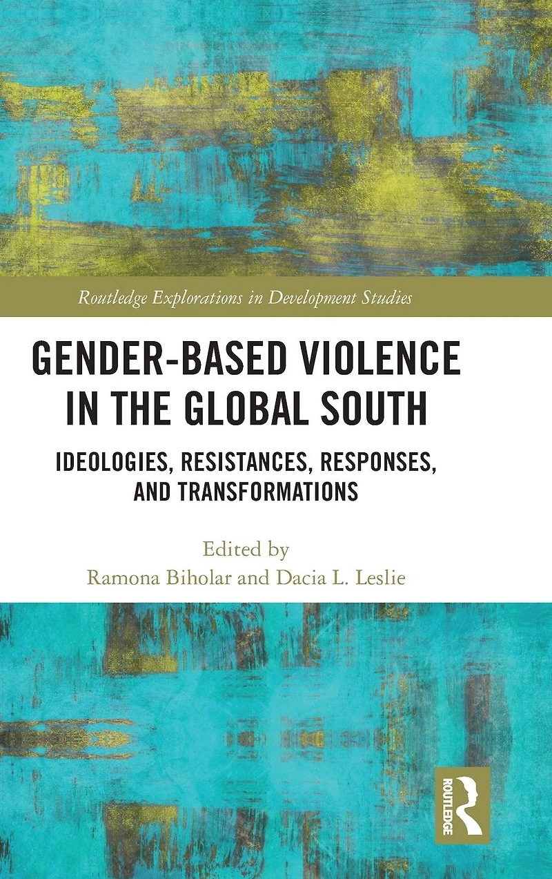 Gender-Based Violence the Global South: Ideologies, Resistances, Responses, and Transformations