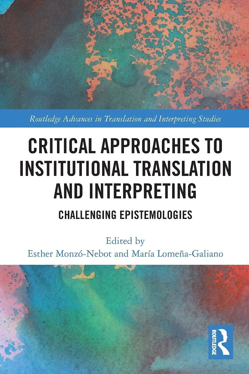 Critical Approaches to Institutional Translation and Interpreting: Challenging Epistemologies