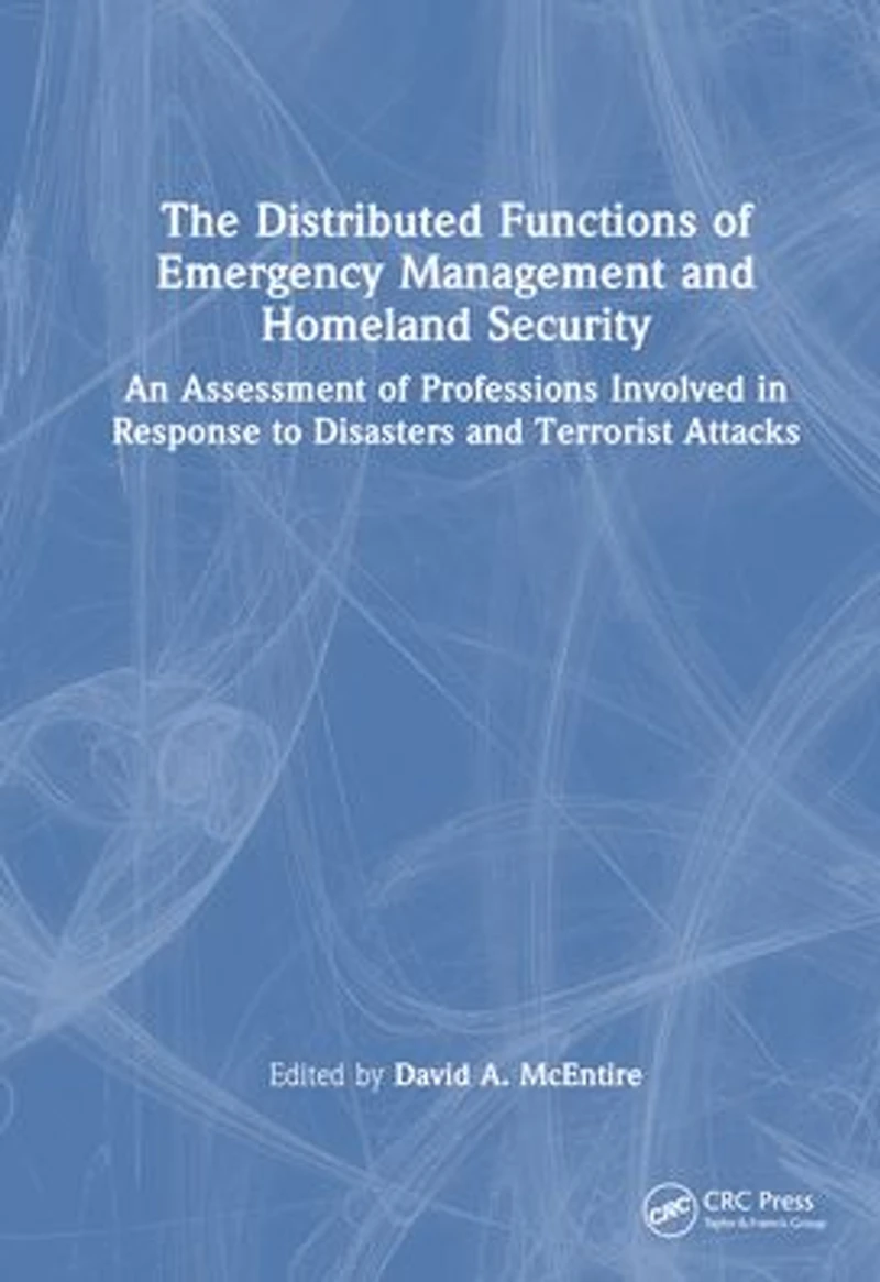 The Distributed Functions of Emergency Management and Homeland Security: An Assessment Professions Involved Response to Disasters Terrorist Attacks