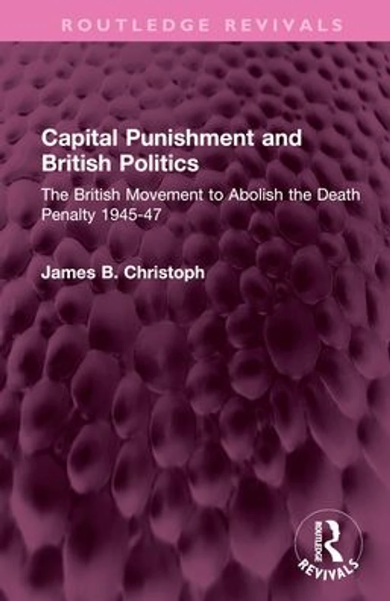 Capital Punishment and British Politics: the Movement to Abolish Death Penalty 1945-47