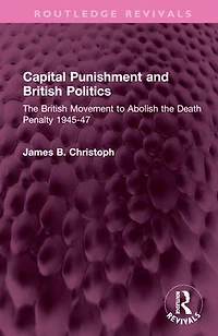 Capital Punishment and British Politics: the Movement to Abolish Death Penalty 1945-47