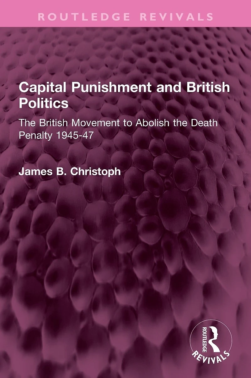 Capital Punishment and British Politics: the Movement to Abolish Death Penalty 1945-47