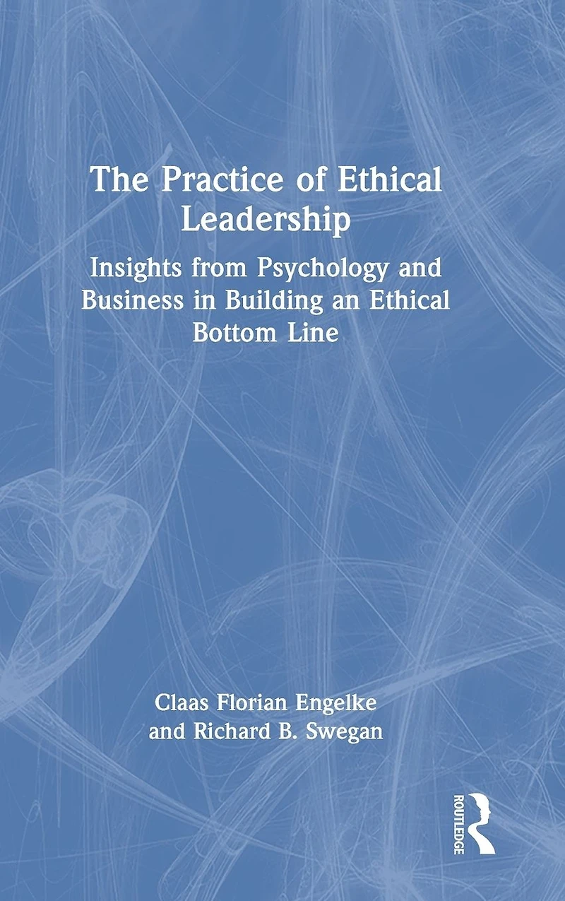 The Practice of Ethical Leadership: Insights from Psychology and Business Building an Bottom Line
