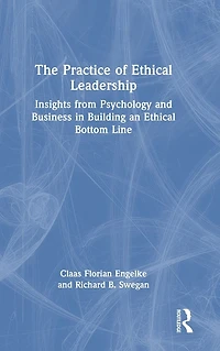 The Practice of Ethical Leadership: Insights from Psychology and Business Building an Bottom Line