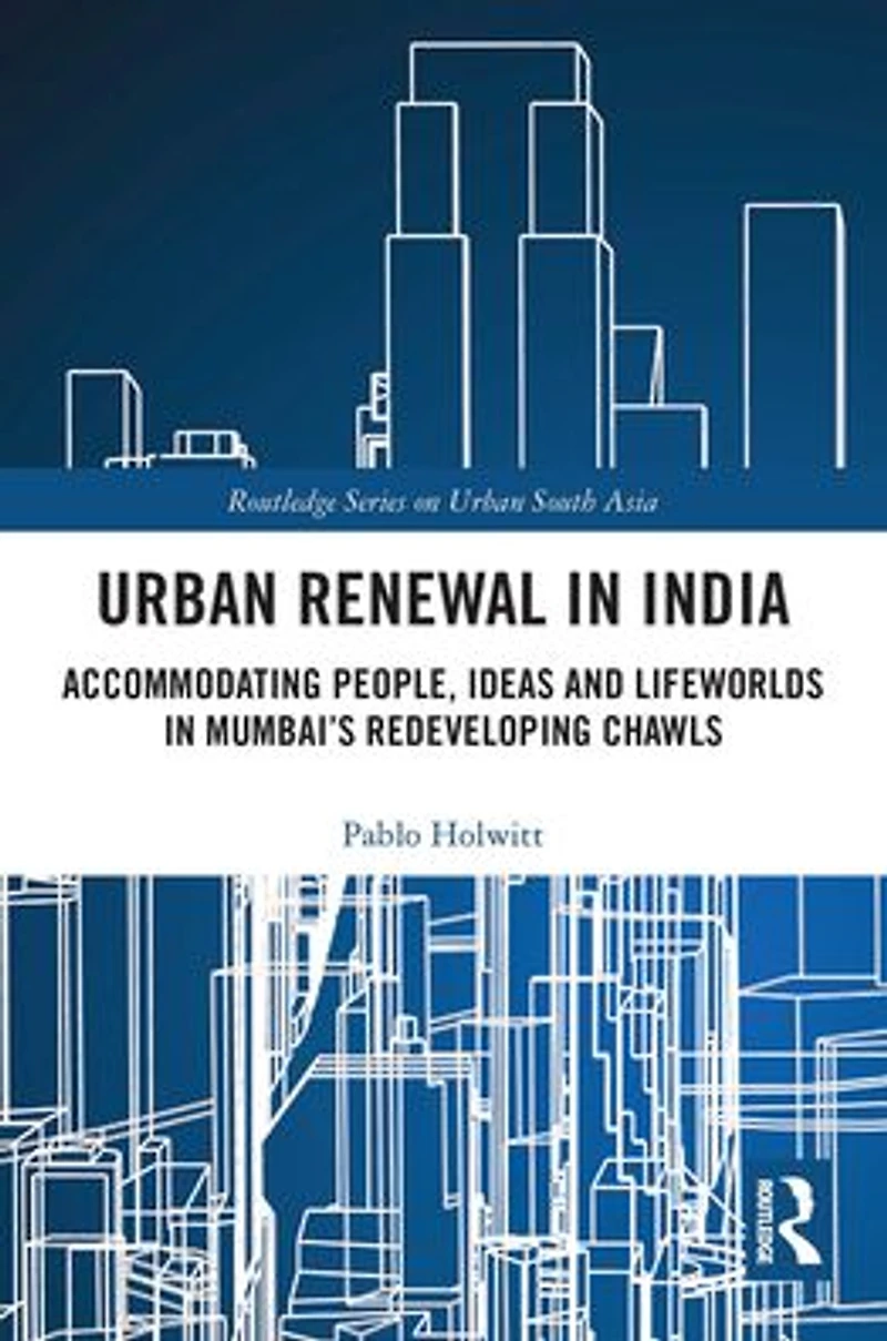 Urban Renewal India: Accommodating People, Ideas and Lifeworlds Mumbai's Redeveloping Chawls