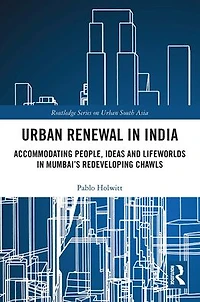 Urban Renewal India: Accommodating People, Ideas and Lifeworlds Mumbai's Redeveloping Chawls
