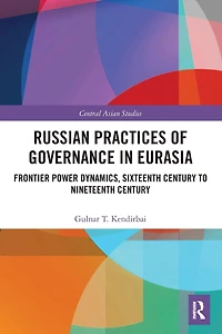 Russian Practices of Governance Eurasia: Frontier Power Dynamics, Sixteenth Century to Nineteenth