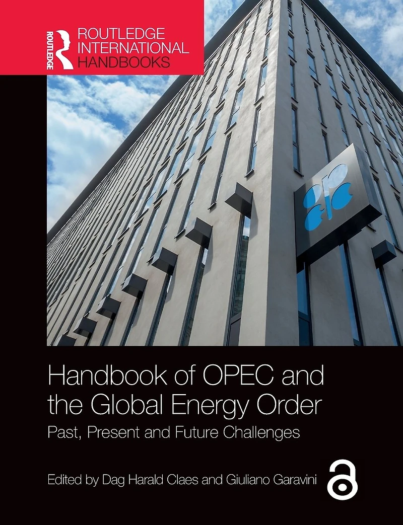 Handbook of OPEC and the Global Energy Order: Past, Present Future Challenges