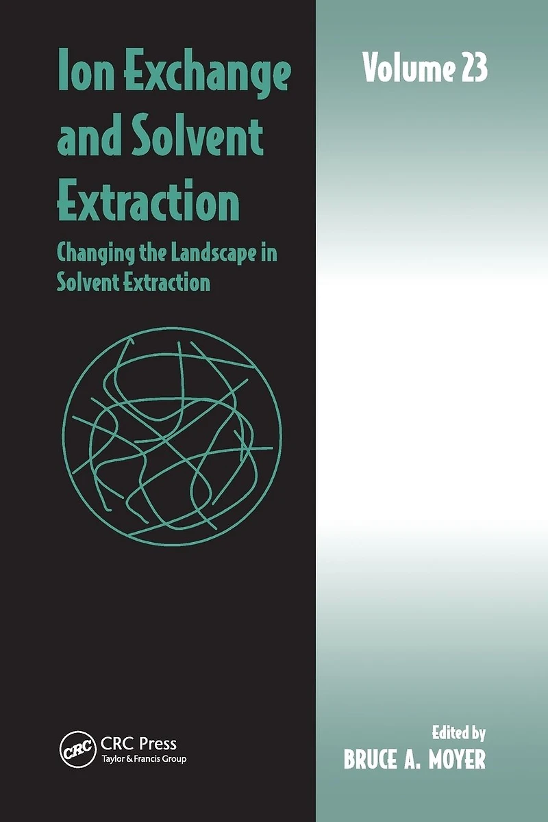 Ion Exchange and Solvent Extraction: Volume 23, Changing the Landscape Extraction