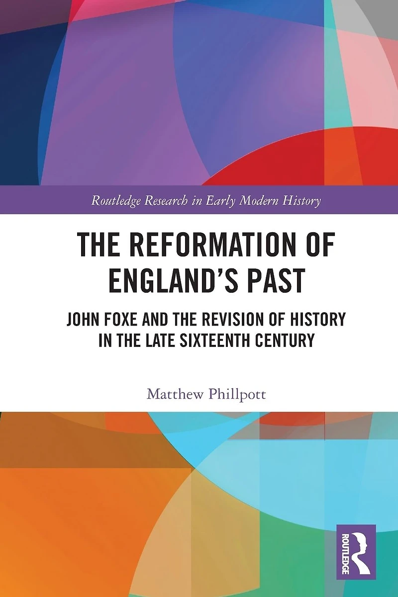 the Reformation of England's Past: John Foxe and Revision History Late Sixteenth Century