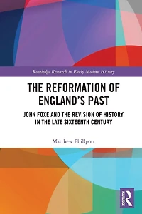 the Reformation of England's Past: John Foxe and Revision History Late Sixteenth Century